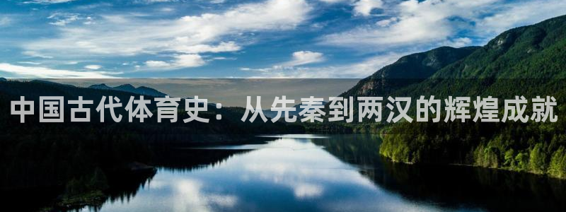 成都熊猫体育公园：中国古代体育史：从先秦到两汉的辉煌成就